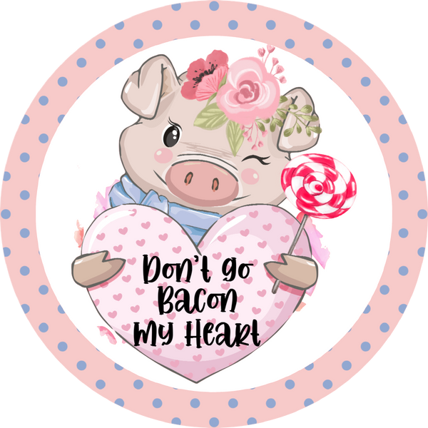 Don't Go Bacon My Heart, Valentine Pig, Valentine Sign, Wreath Attachment, Wreath Center